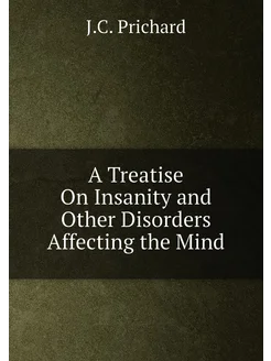 A Treatise On Insanity and Other Disorders Affecting