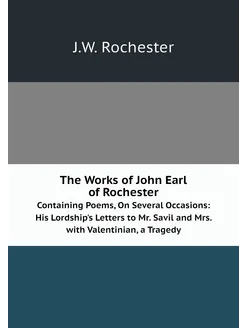 The Works of John Earl of Rochester. Containing Poem