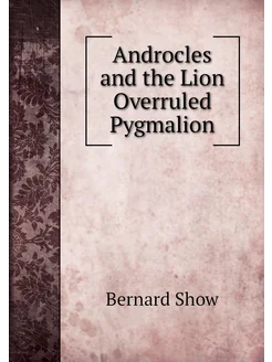 Androcles and the Lion Overruled Pygmalion