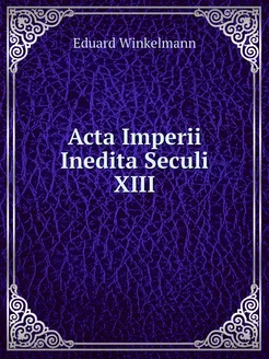 Acta Imperii Inedita Seculi XIII