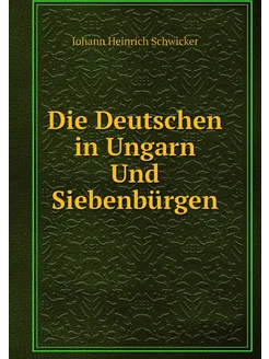 Die Deutschen in Ungarn Und Siebenbürgen