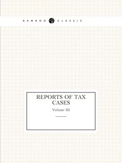 Reports of Tax Cases. Volume III