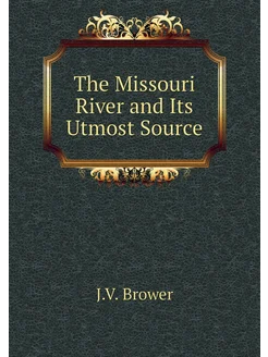 The Missouri River and Its Utmost Source