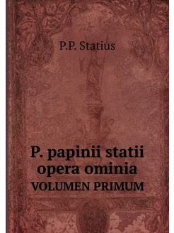 P. papinii statii opera ominia. VOLUMEN PRIMUM