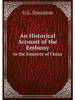 An Historical Account of the Embassy. to the Emperor