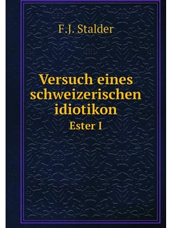 Versuch eines schweizerischen idiotikon. Ester I