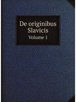 De originibus Slavicis. Volume 1