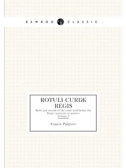 Rotuli curiæ regis. Rolls and records of the court h