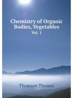 Chemistry of Organic Bodies, Vegetabl