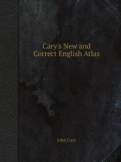 Cary's New and Correct English Atlas