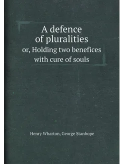 A defence of pluralities. or, Holding two benefices