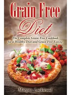 Grain Free Diet. The Complete Grain F