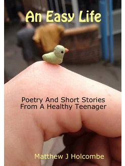 An Easy Life. Poetry And Short Stories From A Health