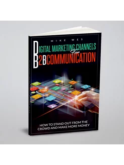 DIGITAL MARKETING CHANNELS FOR B2B COMMUNICATION. HO