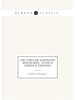 Oeuvres de Napoleon Bonaparte, Tome II (French Edition)