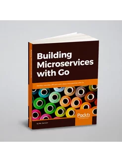 Building Microservices with Go. Develop seamless, ef