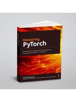 Mastering PyTorch. Build powerful neural network arc