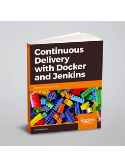 Continuous Delivery with Docker and Jenkins. Deliver