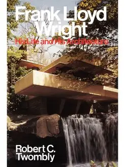 Frank Lloyd Wright. His Life and His