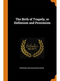 The Birth of Tragedy, or Hellenism an