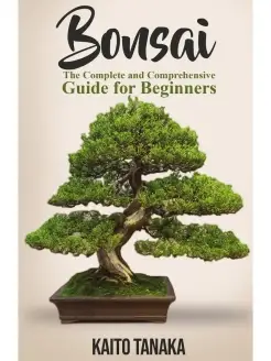 Bonsai. The Complete and Comprehensive Guide for Beginners