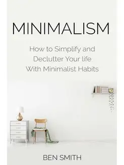 Minimalism. How to Simplify and Declu