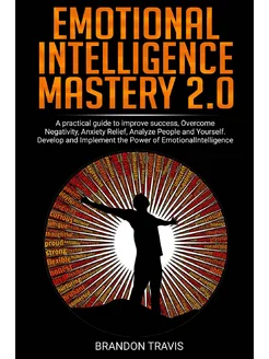 EMOTIONAL INTELLIGENCE MASTERY 2.0. A practical guid