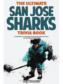 The Ultimate San Jose Sharks Trivia Book. A Collecti