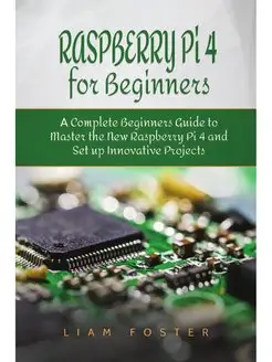 Raspberry Pi 4 for Beginners. A Compl