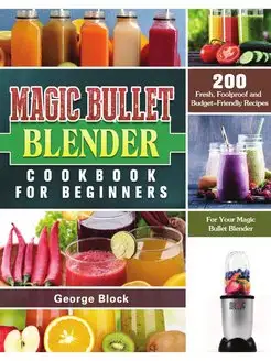 Magic Bullet Blender Cookbook For Beg