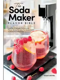 The Soda Maker Flavor Bible. Healthy