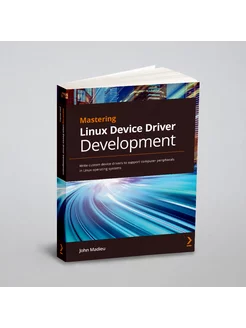 Mastering Linux Device Driver Development. Write custom devi…