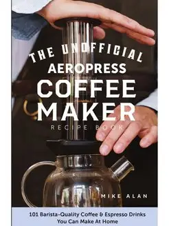 The Unofficial Aeropress Coffee Maker