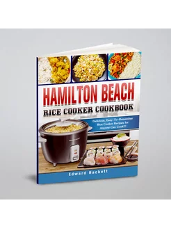 Hamilton Beach Rice Cooker Cookbook. Delicious, Easy