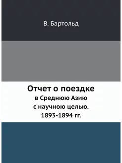 Отчет о поездке в Среднюю Азию с научною целью. 1893