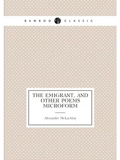 The emigrant, and other poems microform