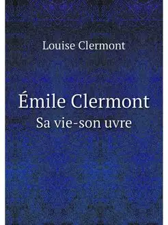 Emile Clermont. Sa vie-son uvre