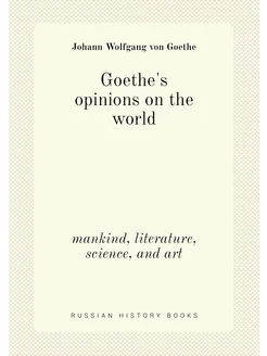 Goethe's opinions on the world. mankind, literature