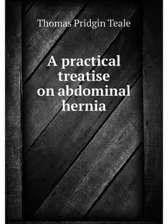 A practical treatise on abdominal hernia