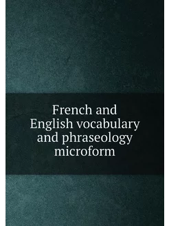 French and English vocabulary and phraseology microform