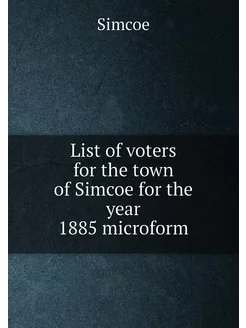 List of voters for the town of Simcoe for the year 1