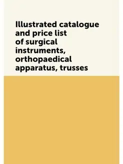 Illustrated catalogue and price list of surgical ins