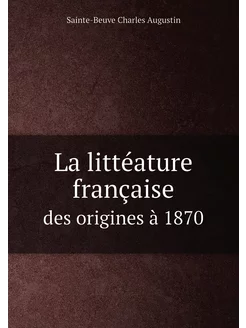 La littéature française. des origines à 1870