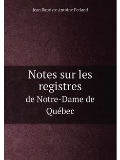 Notes sur les registres. de Notre-Dame de Québec