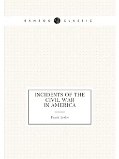 Incidents of the Civil War in America