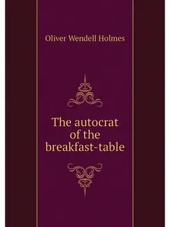 The autocrat of the breakfast-table