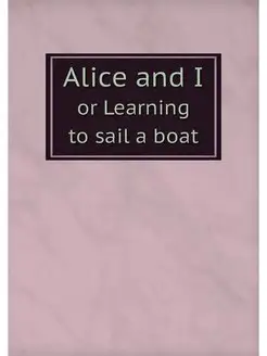 Alice and I. or Learning to sail a boat