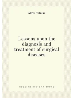 Lessons upon the diagnosis and treatment of surgical