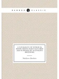 A catalogue of surgical instruments manufactured and