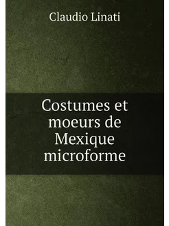 Costumes et moeurs de Mexique microforme